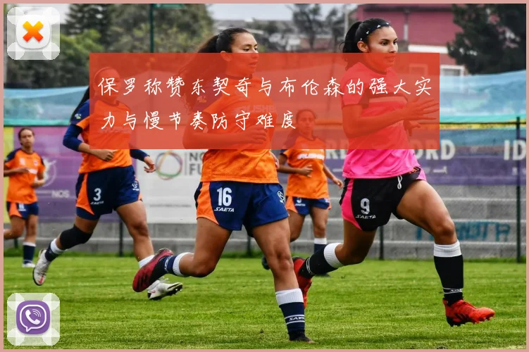 保罗称赞东契奇与布伦森的强大实力与慢节奏防守难度