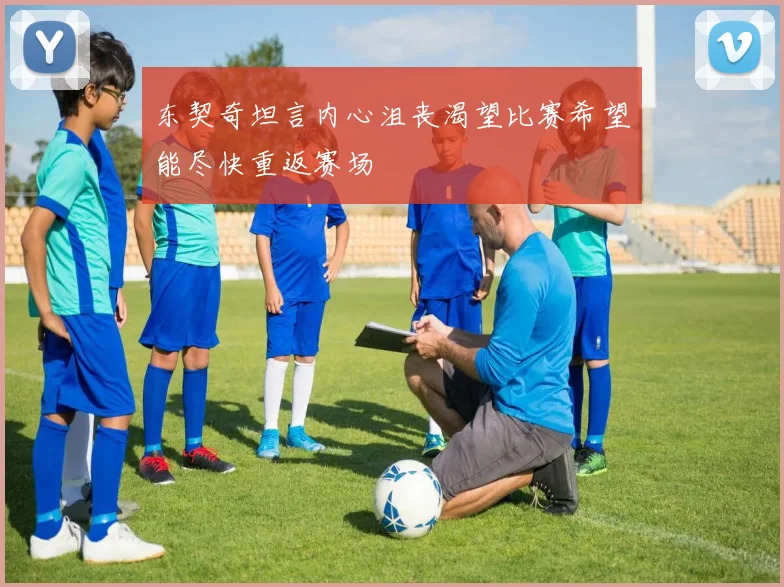 东契奇坦言内心沮丧渴望比赛希望能尽快重返赛场